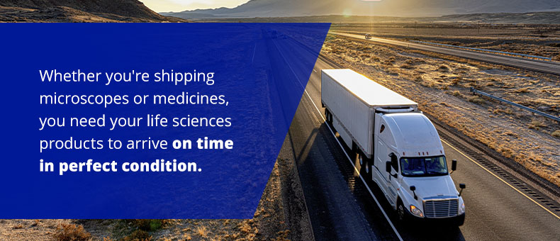 Whether you're shipping microscopes or medicines, you need your life sciences products to arrive on time in perfect condition. 