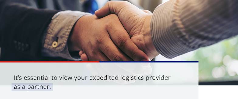 It's essential to view your expedited logistics provider as a partnet