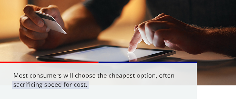 Many consumers will choose the cheapest option, often sacrificing speed for cost.